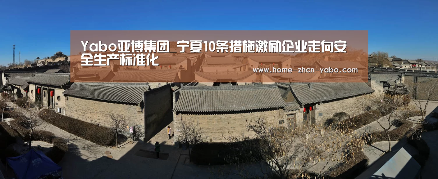 Yabo亚博集团_宁夏10条措施激励企业走向安全生产标准化(图1) 亚博体育在线
